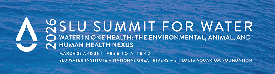 Logo for 2026 Summit 2026 SLU Summit for Water: Water in One Health, the Environmental, Animal and Human Health Nexus. March 25 and 26. Free to attend. SLU Water Institute, National Great Rivers, St. Louis Aquarium Foundation
